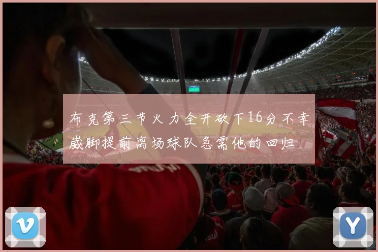 布克第三节火力全开砍下16分不幸崴脚提前离场球队急需他的回归