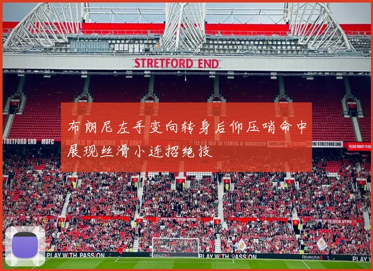 布朗尼左手变向转身后仰压哨命中展现丝滑小连招绝技