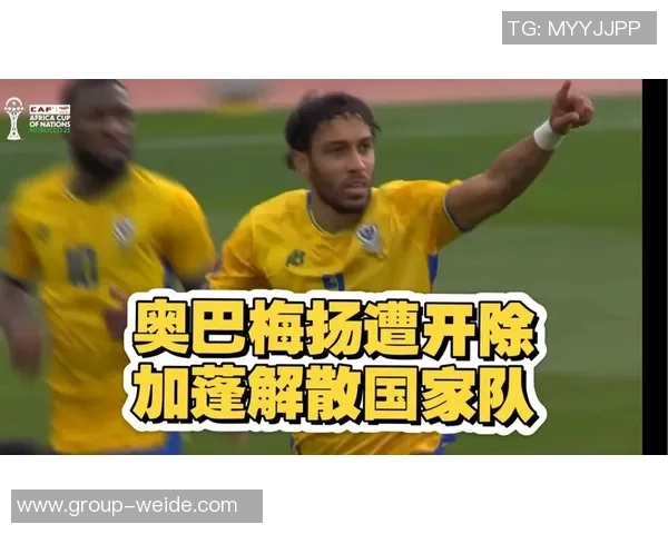 加蓬国家队全败出局政府宣布解散并暂停活动奥巴梅扬被开除 加蓬国家队全败出局政府宣布解散并暂停活动奥巴梅扬被开除